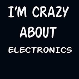 I'am CRAZY ABOUT ELECTRONICS : For Those Who Have Vision A Journal With 120 Lined Pages To Remind You Of Your Real Dream
